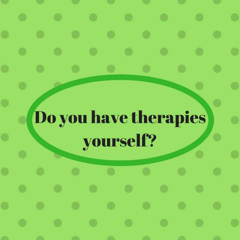Do you have therapies yourself?