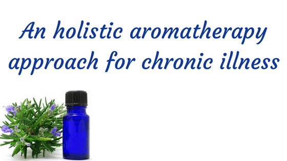 An Holistic Aromatherapy Approach for Chronic Illness